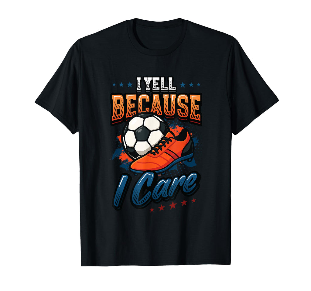 I Yell Because I Care Soccer Mom T-Shirt - Streetwear Style for Adults - T-Shirt, Sweatshirt, Hoodie