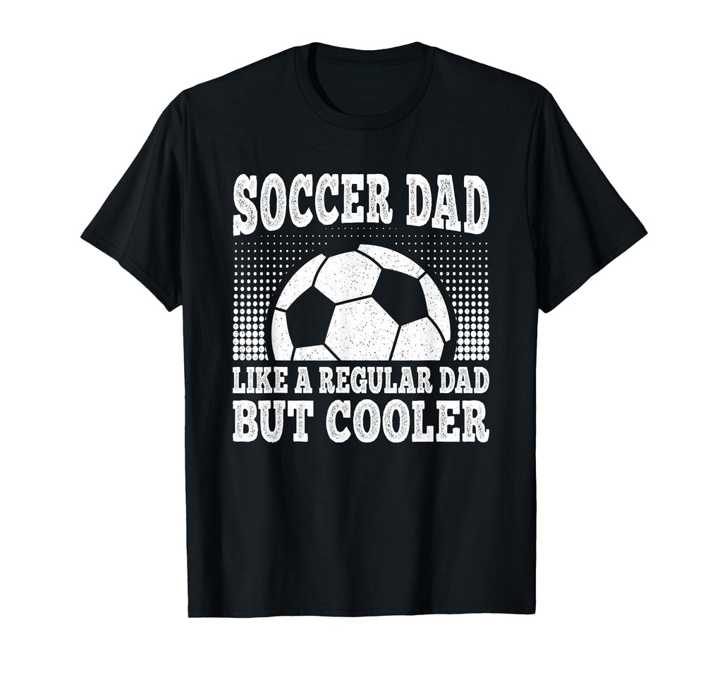 Soccer Dad Like Regular Dad But Cooler T-Shirt - Novelty Apparel Men Women - T-Shirt, Sweatshirt, Hoodie