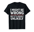 Funny Dad Mom I Might Be Wrong But Its T-Shirt - Unique Graphic Unisex - T-Shirt, Sweatshirt, Hoodie