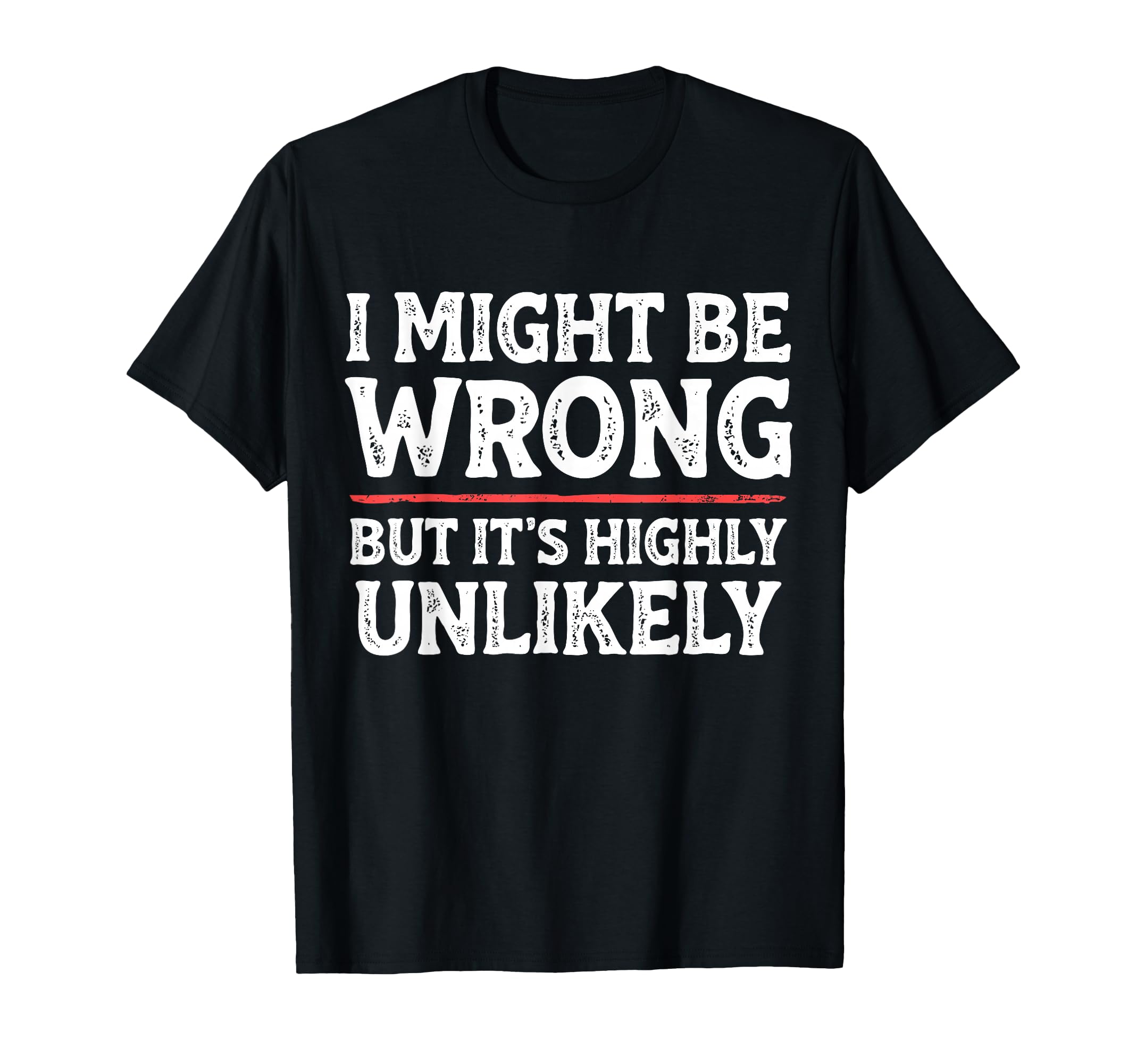 Funny Dad Mom I Might Be Wrong But Its T-Shirt - Unique Graphic Unisex - T-Shirt, Sweatshirt, Hoodie