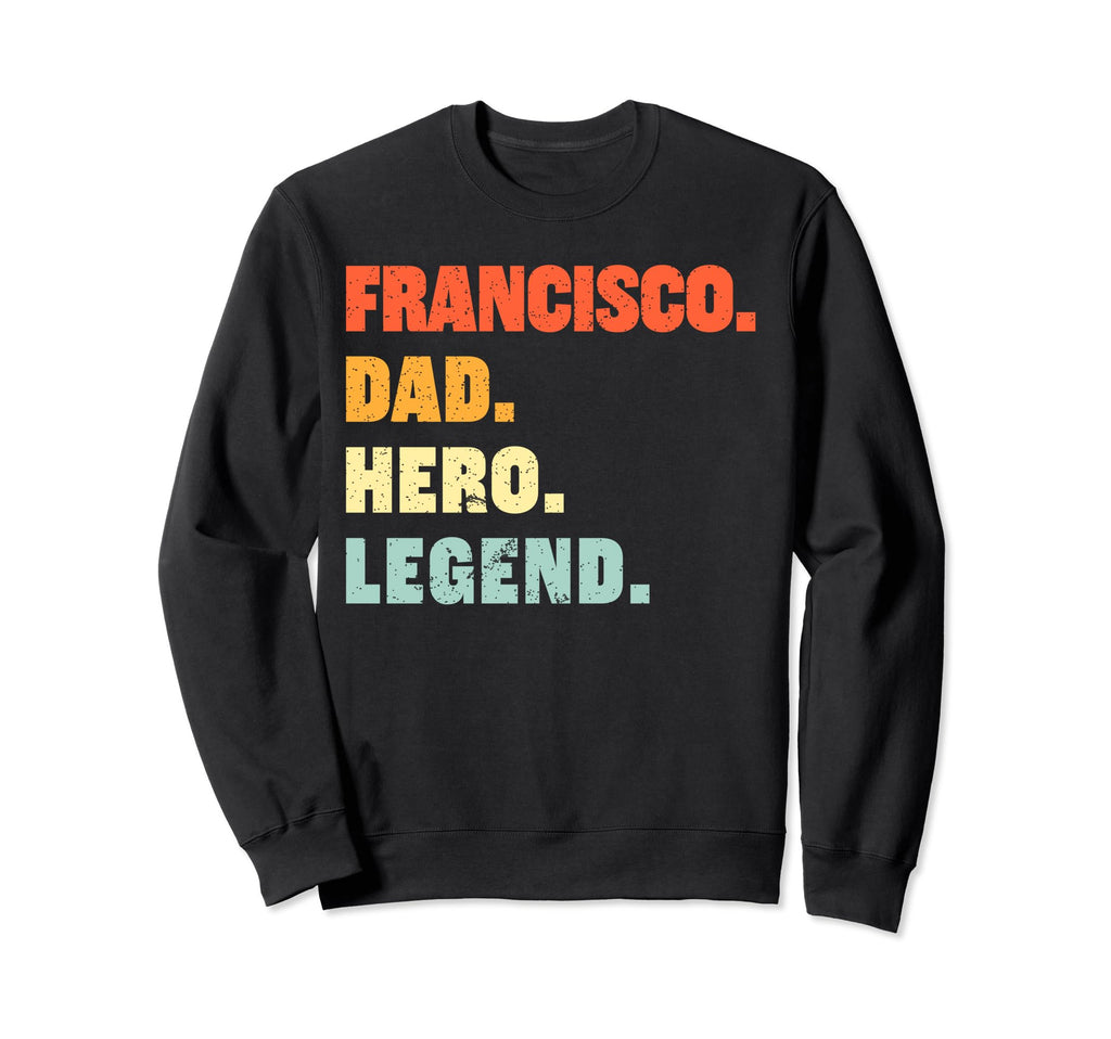 Francisco Dad Hero Legend Sweatshirt - Graphic Print for Adults - T-Shirt, Sweatshirt, Hoodie