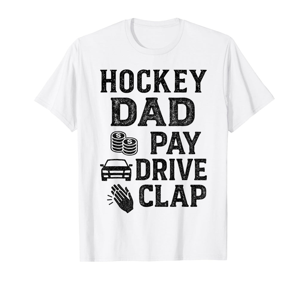 Hockey Dad Pay Drive Clap Funny Dad T-Shirt - Novelty Apparel Men Women - T-Shirt, Sweatshirt, Hoodie