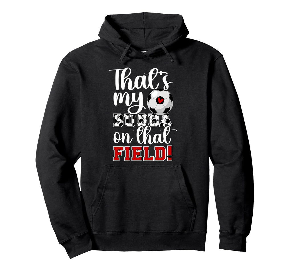 Thats My Bubba Soccer Sister Soccer Hoodie - Casual Everyday Wear Unisex - T-Shirt, Sweatshirt, Hoodie