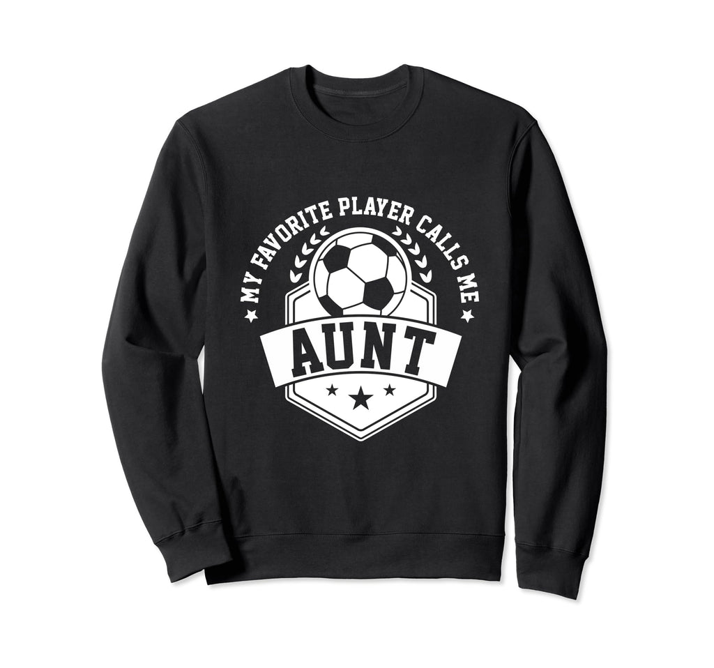 My Favorite Soccer Player Calls Me Aunt Sweatshirt - Graphic Print Unisex - T-Shirt, Sweatshirt, Hoodie