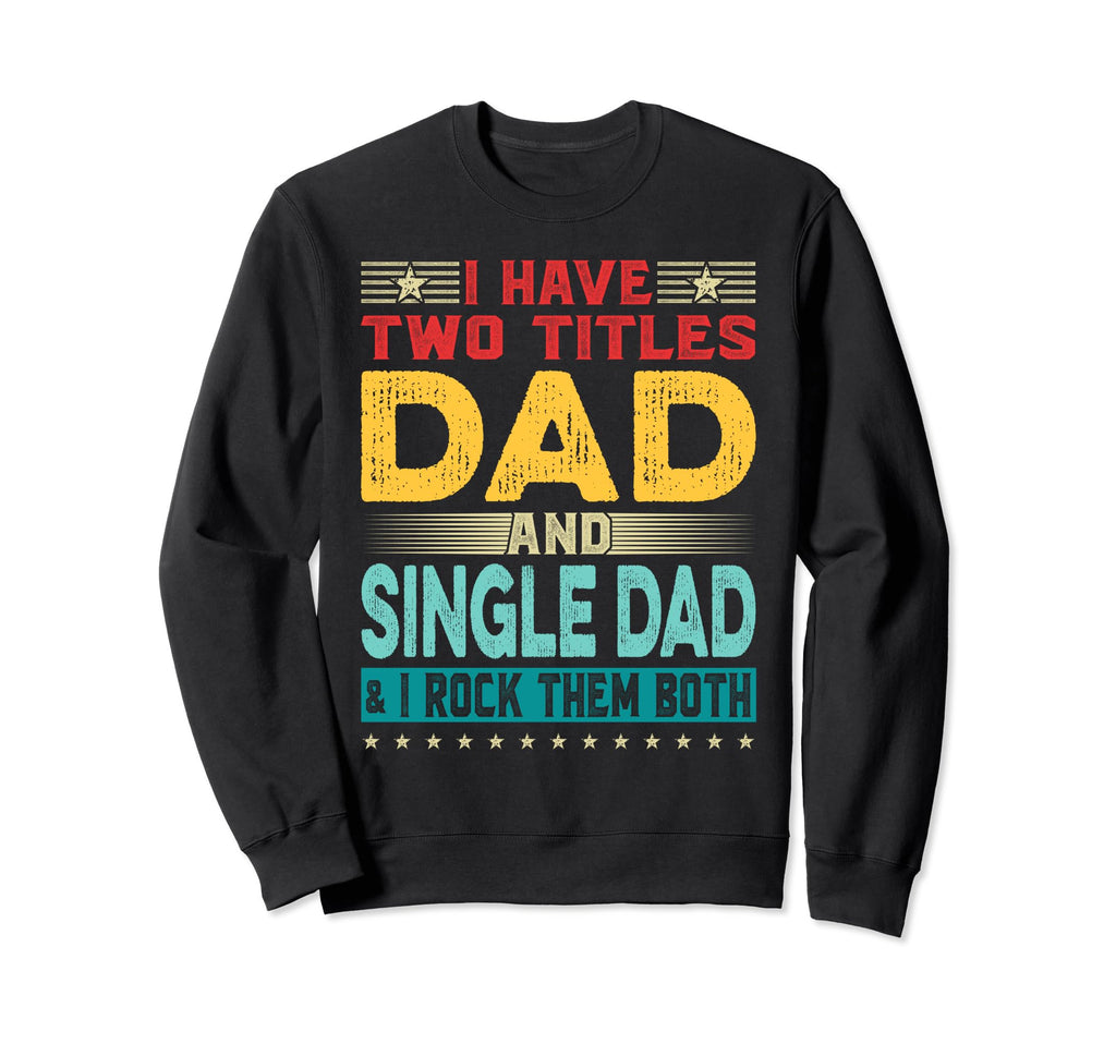 I Have Two Titles Dad And Single Sweatshirt - Minimalist Print Men Women - T-Shirt, Sweatshirt, Hoodie