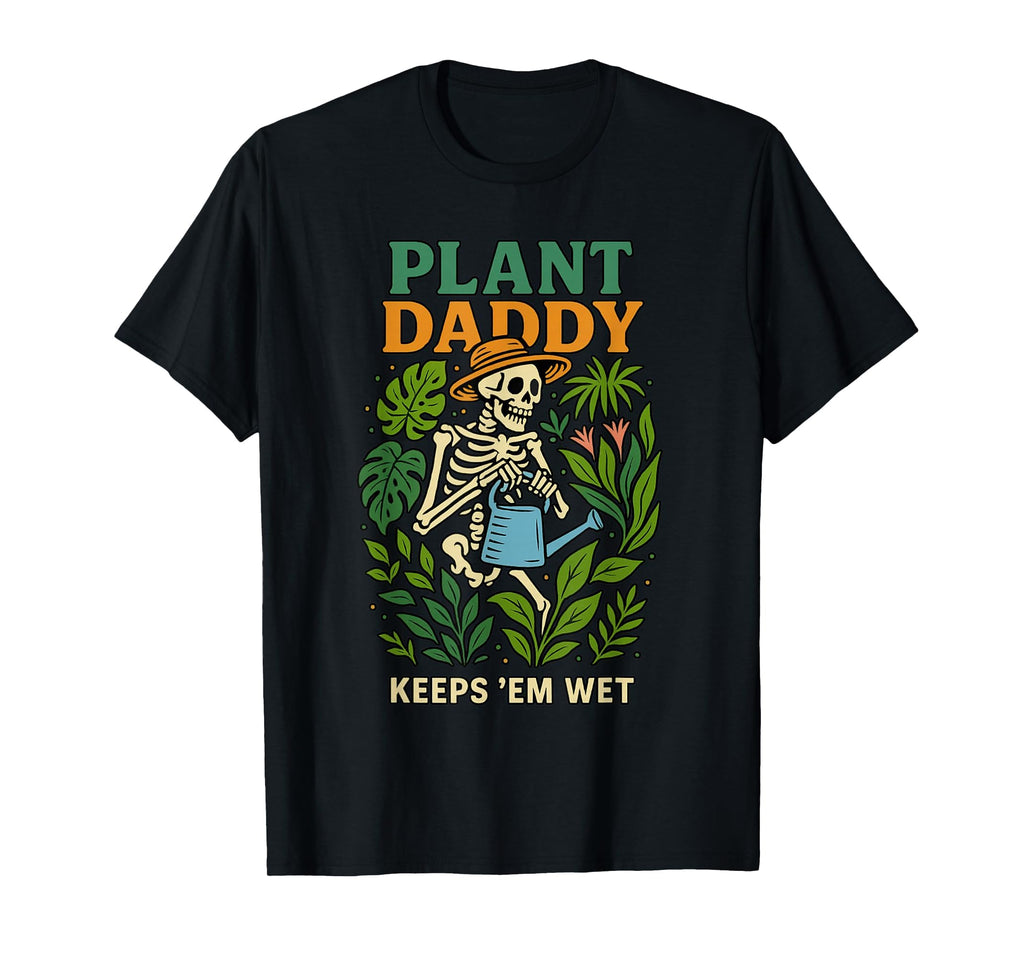 Plant Daddy Keeps Em Wet Funny T-Shirt - Unique Graphic Men Women - T-Shirt, Sweatshirt, Hoodie