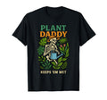 Plant Daddy Keeps Em Wet Funny T-Shirt - Unique Graphic Men Women - T-Shirt, Sweatshirt, Hoodie