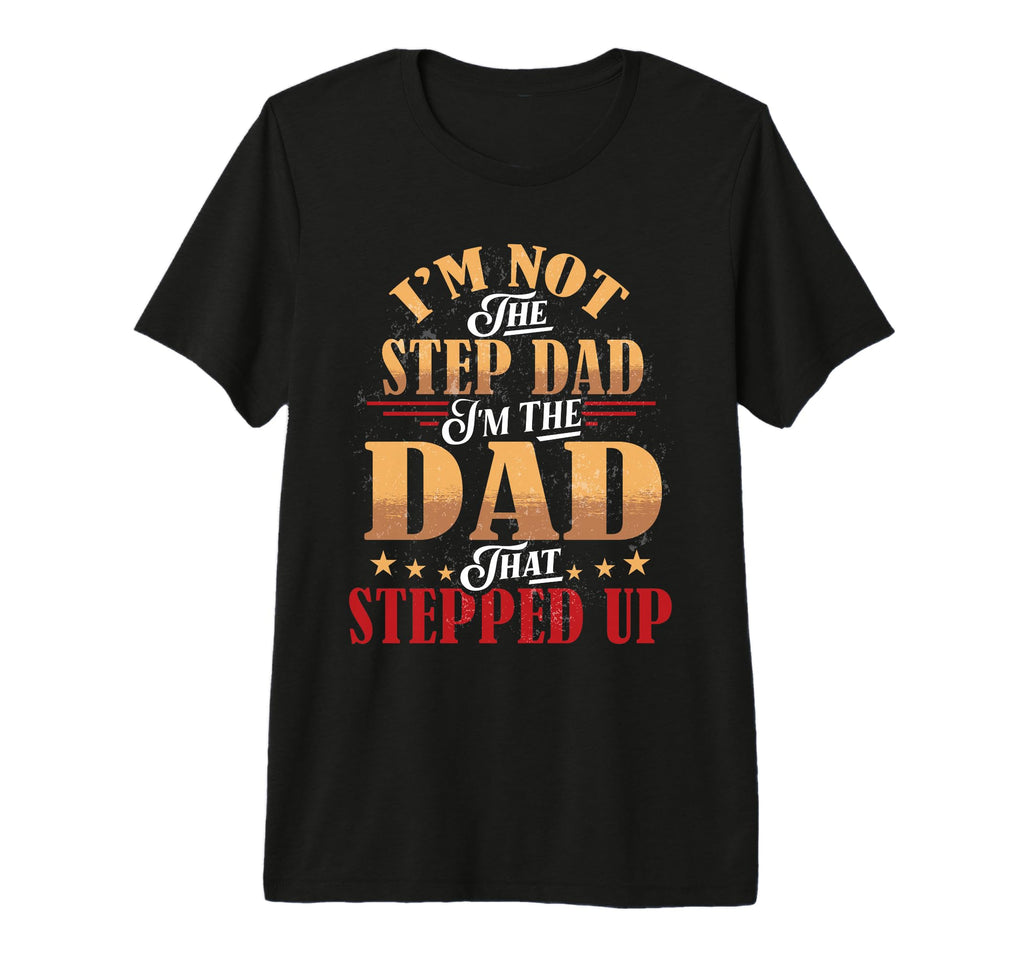 Step Dad Shirts Dad Who Stepped Up Im T-Shirt - Trendy Graphic Men Women - T-Shirt, Sweatshirt, Hoodie