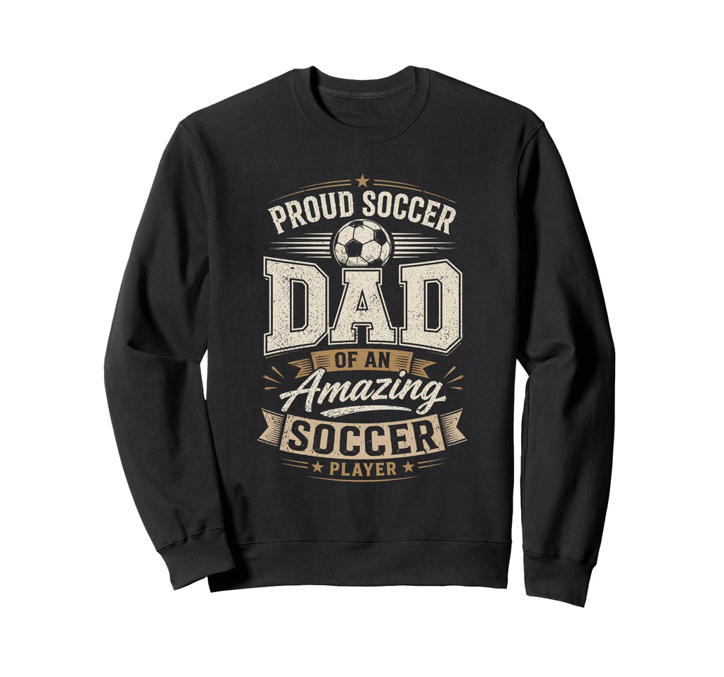 Proud Soccer Dad Amazing Soccer Sweatshirt - Graphic Print for Adults - T-Shirt, Sweatshirt, Hoodie