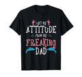 I Get My Attitude From My Freaking Dad T-Shirt - Novelty Apparel Unisex - T-Shirt, Sweatshirt, Hoodie