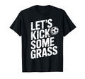 Lets Kick Some Grass Funny Soccer Lover T-Shirt - Custom Art Print Unisex - T-Shirt, Sweatshirt, Hoodie
