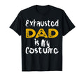 Exhausted Dad Is My Costume Tired T-Shirt - Custom Art Print Unisex - T-Shirt, Sweatshirt, Hoodie