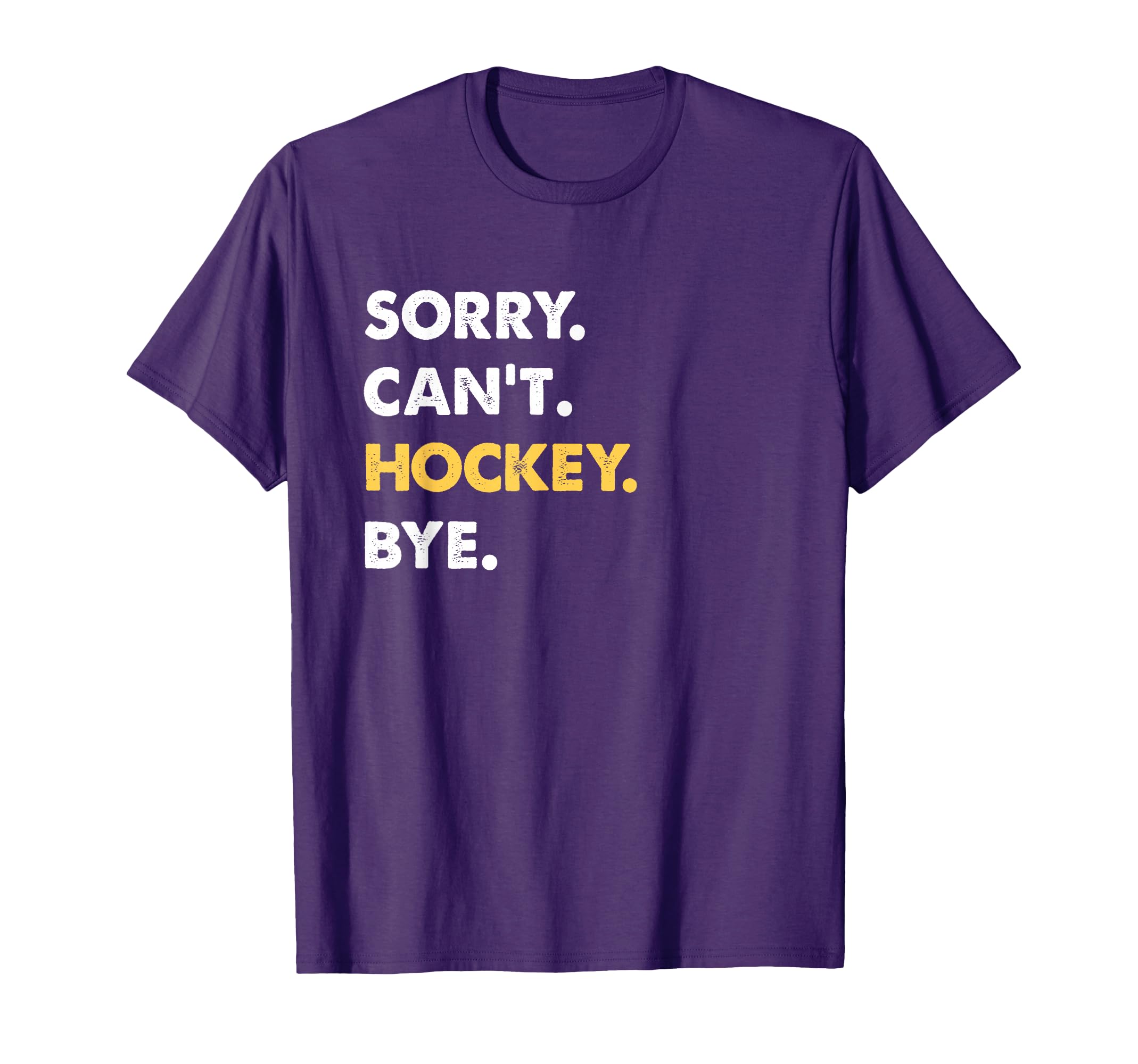Sorry Cant Hockey Bye Funny Hockey T-Shirt - Casual Everyday Wear Unisex - T-Shirt, Sweatshirt, Hoodie