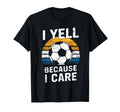 I Yell Because I Care Soccer Dads Proud T-Shirt - Trendy Graphic Men Women - T-Shirt, Sweatshirt, Hoodie
