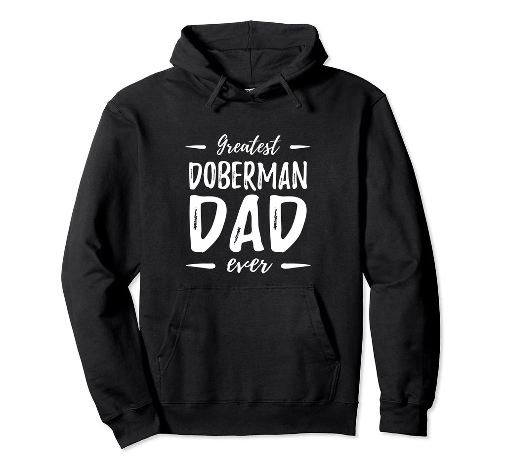 Greatest Doberman Dad Funny Dog Dad Gift Hoodie - Graphic Print Men Women - T-Shirt, Sweatshirt, Hoodie