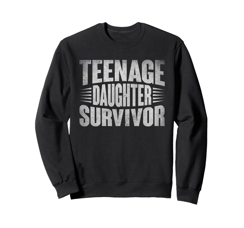 Teenage Daughter Survivor Funny Sweatshirt - Novelty Apparel Unisex - T-Shirt, Sweatshirt, Hoodie