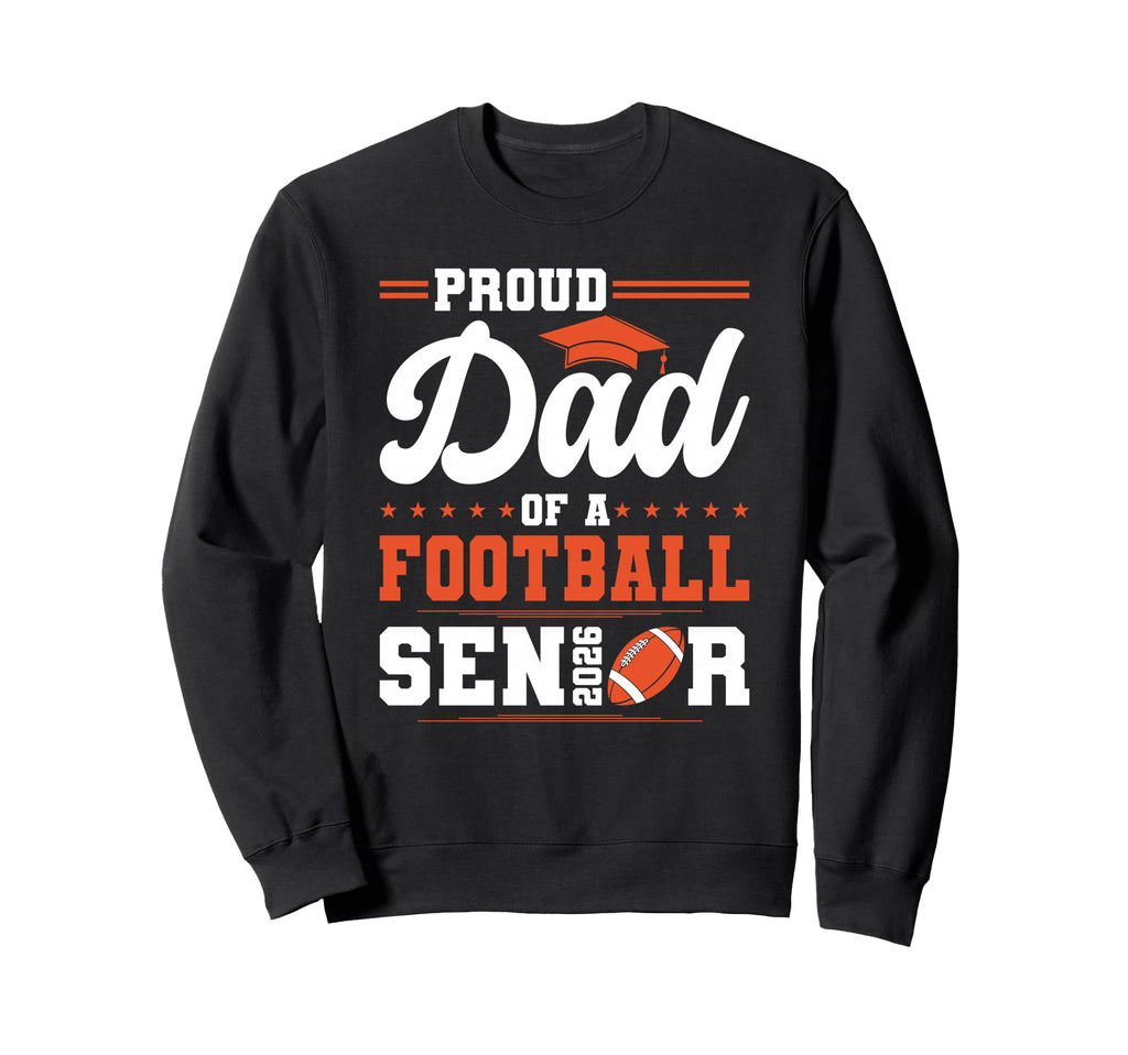 Proud Dad 2026 Senior Football Sweatshirt - Casual Everyday Wear Men Women - T-Shirt, Sweatshirt, Hoodie