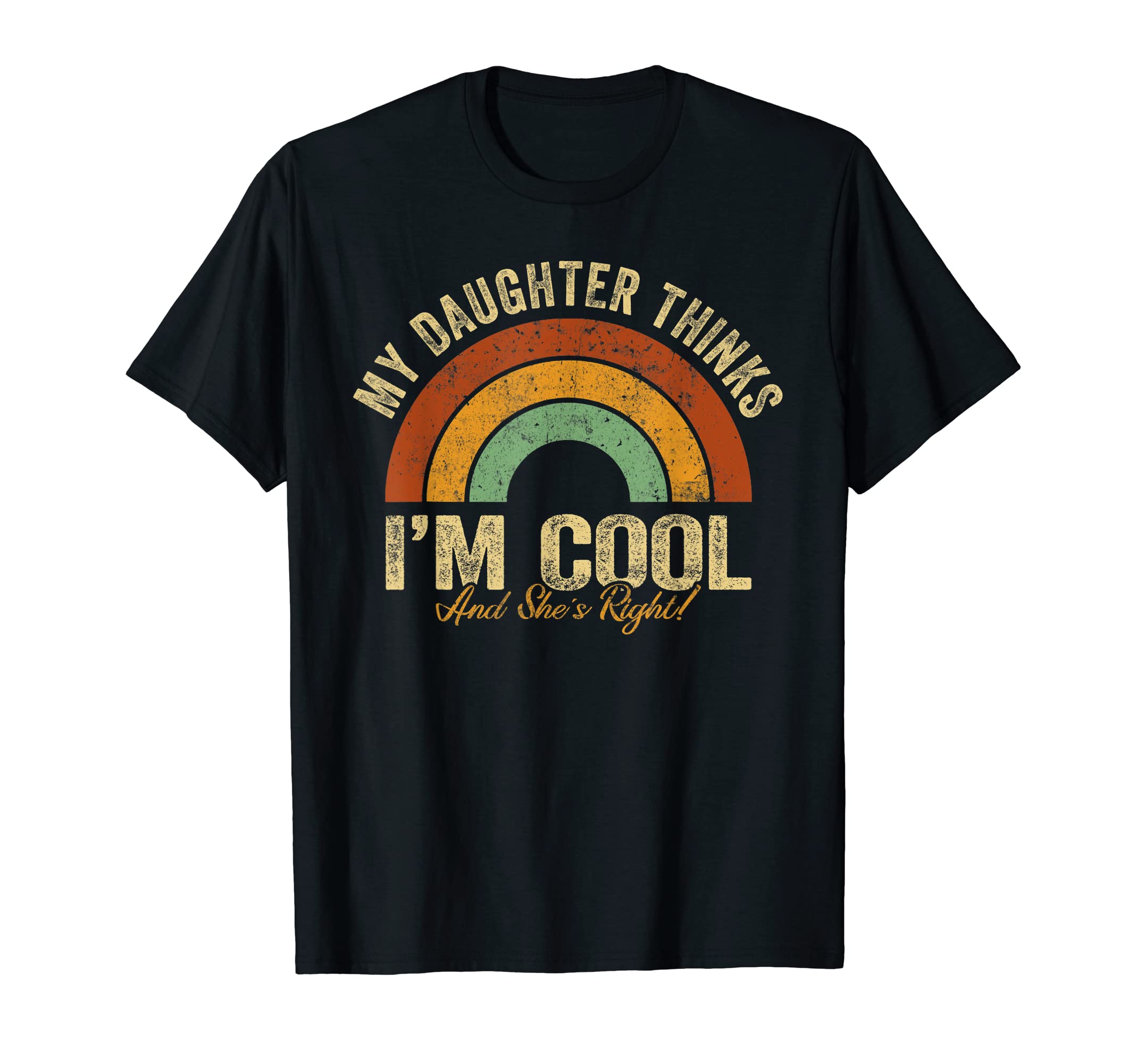 My Daughter Thinks I M And She S Right T-Shirt - Unique Graphic Men Women - T-Shirt, Sweatshirt, Hoodie