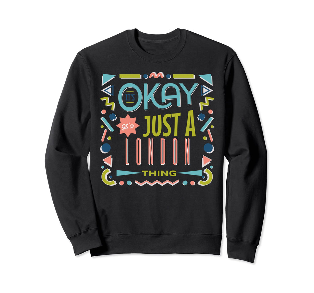 Its Ok Its Just London Thing Funny Sweatshirt - Custom Art Print Men Women - T-Shirt, Sweatshirt, Hoodie