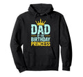 Dad Birthday Princess Family Matching Hoodie - Custom Art Print Unisex - T-Shirt, Sweatshirt, Hoodie