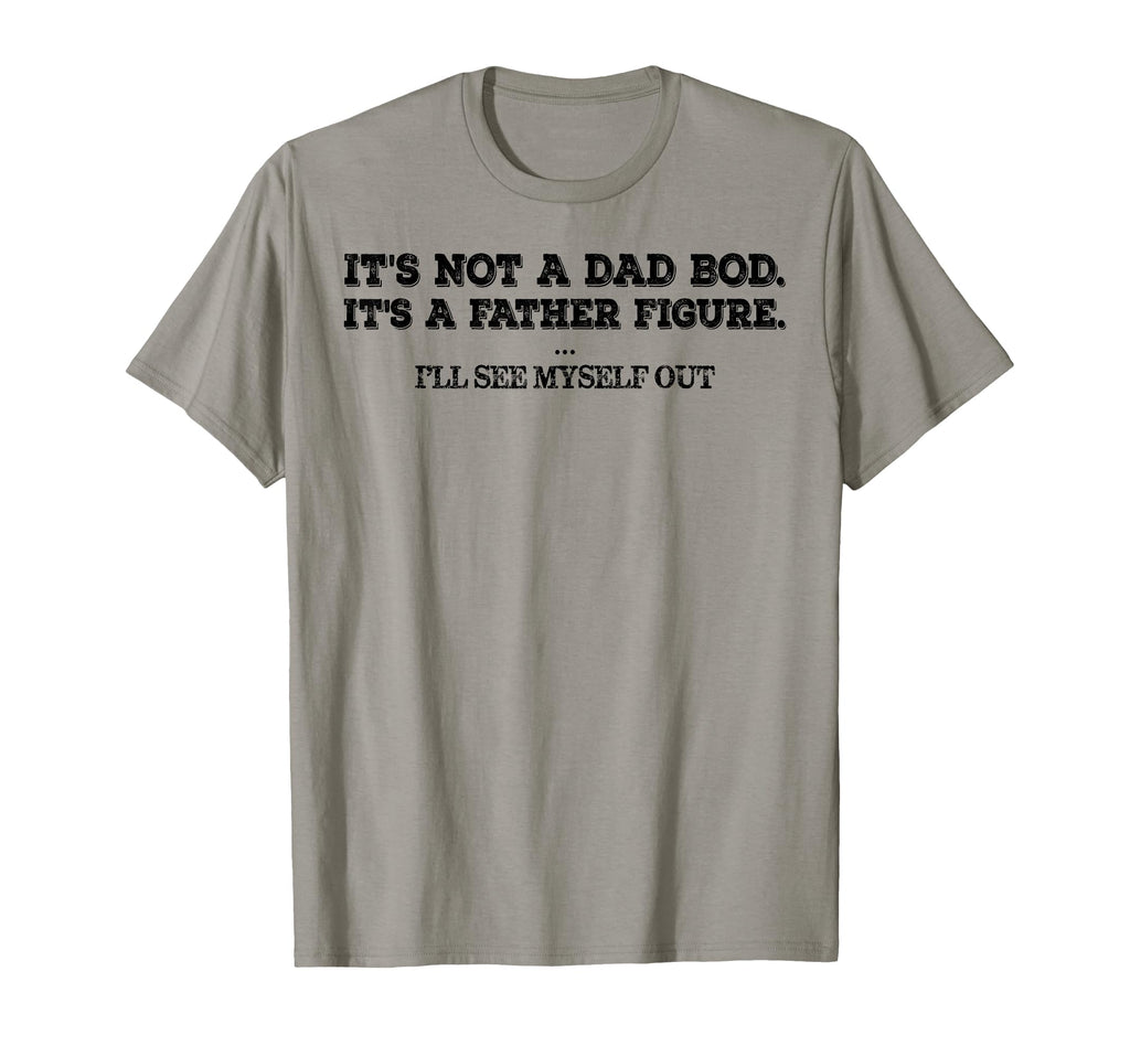 Its Not Dad Bod Father Figure Ill See T-Shirt - Unique Graphic for Adults - T-Shirt, Sweatshirt, Hoodie