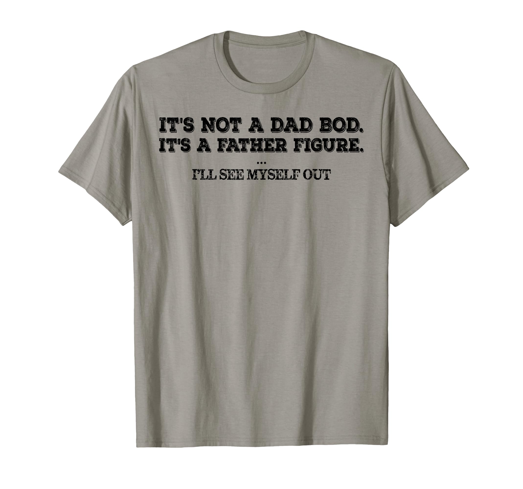 Its Not Dad Bod Father Figure Ill See T-Shirt - Unique Graphic for Adults - T-Shirt, Sweatshirt, Hoodie