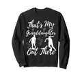 Thats My Granddaughter Out There Sweatshirt - Novelty Apparel for Adults - T-Shirt, Sweatshirt, Hoodie