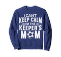 I Cant Keep Calm Im Keepers Mom Sweatshirt - Streetwear Style Unisex - T-Shirt, Sweatshirt, Hoodie
