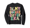 My Soccer Sister Era Groovy Soccer Sweatshirt - Graphic Print for Adults - T-Shirt, Sweatshirt, Hoodie
