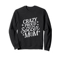 Crazy Proud Always Loud Soccer Mom Sweatshirt - Trendy Graphic for Adults - T-Shirt, Sweatshirt, Hoodie
