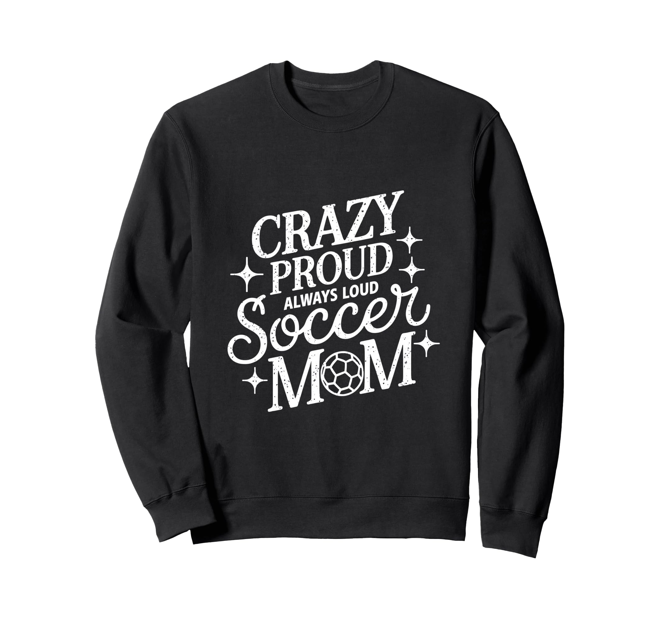 Crazy Proud Always Loud Soccer Mom Sweatshirt - Trendy Graphic for Adults - T-Shirt, Sweatshirt, Hoodie