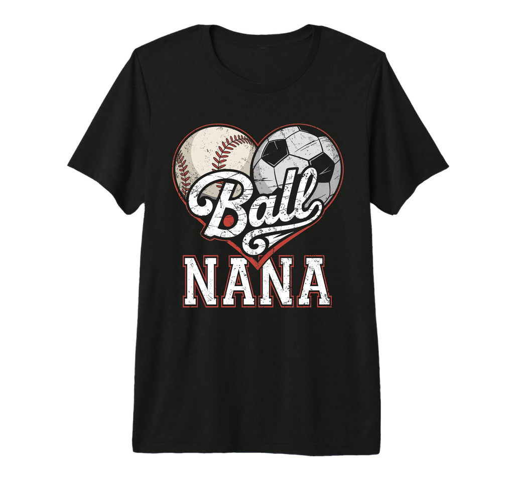 Ball Nana Baseball Soccer Heart Mom T-Shirt - Novelty Apparel for Adults - T-Shirt, Sweatshirt, Hoodie