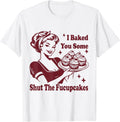 Funny Vintage Housewife I Baked You Some Shut The - Adult & Kids T-Shirts, Sweatshirts & Hoodies apparel design preview 1