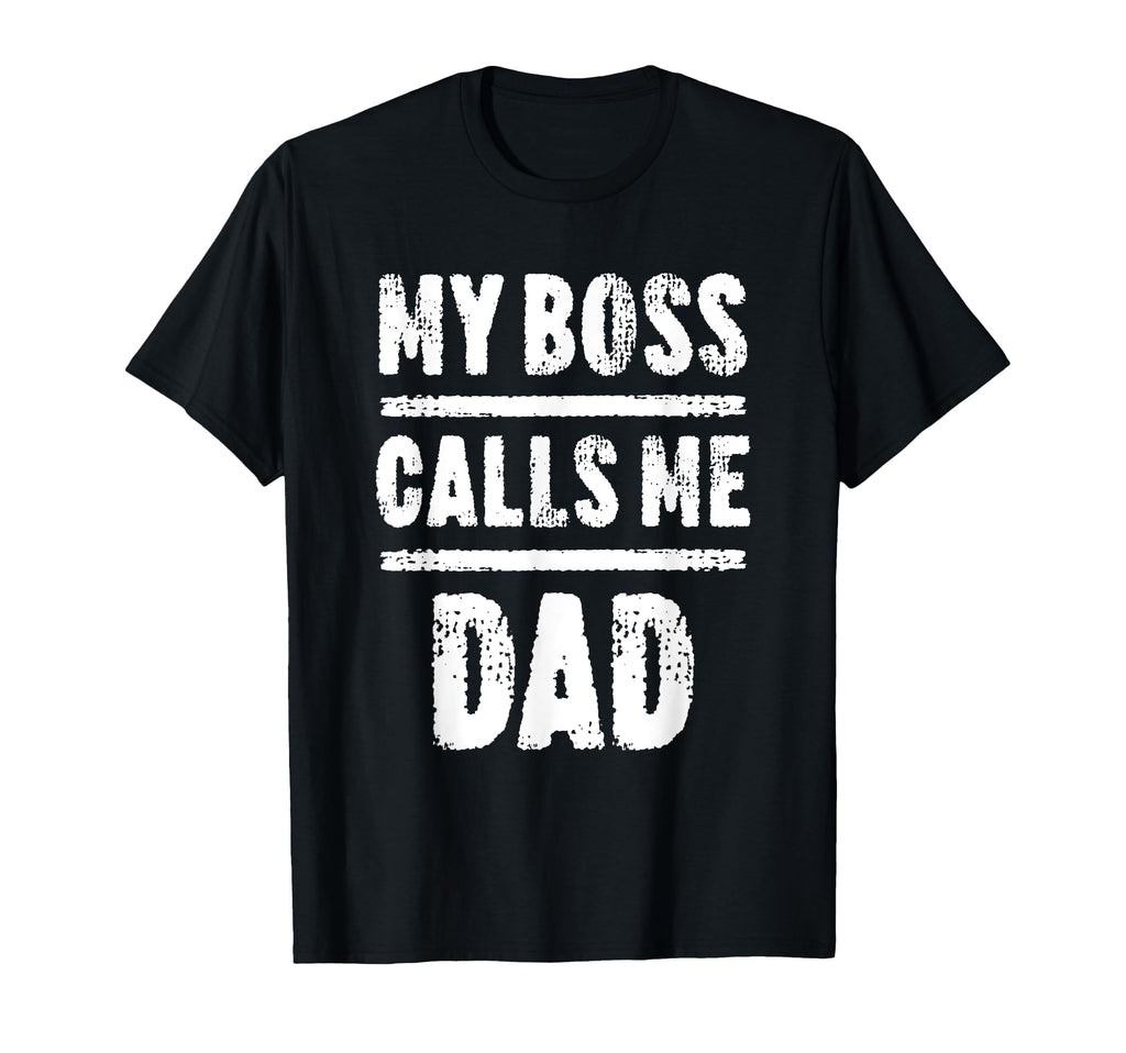 My Boss Calls Me Dad Fathers Day T-Shirt - Fun Novelty Design Men Women - T-Shirt, Sweatshirt, Hoodie