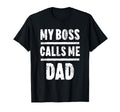 My Boss Calls Me Dad Fathers Day T-Shirt - Fun Novelty Design Men Women - T-Shirt, Sweatshirt, Hoodie