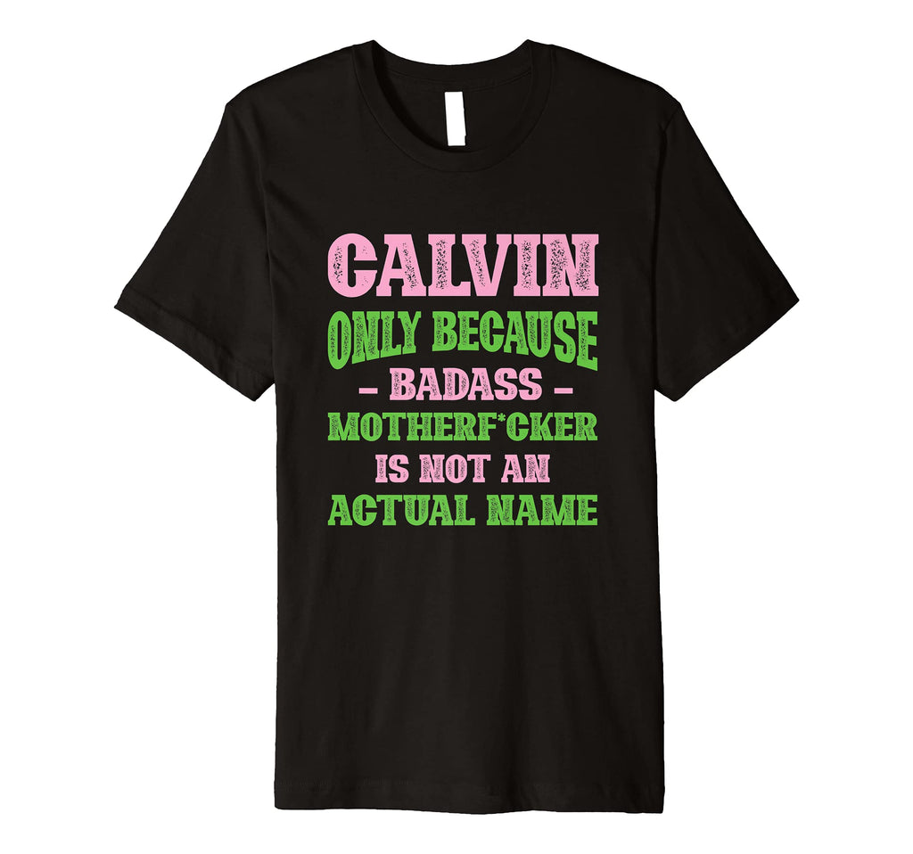Badass Calvin Name Unique Nickname Quirky T-Shirt - Novelty Apparel Unisex - T-Shirt, Sweatshirt, Hoodie