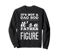 Its Not Dad Bod Its Father Figure Funny Sweatshirt - Trendy Graphic Unisex - T-Shirt, Sweatshirt, Hoodie