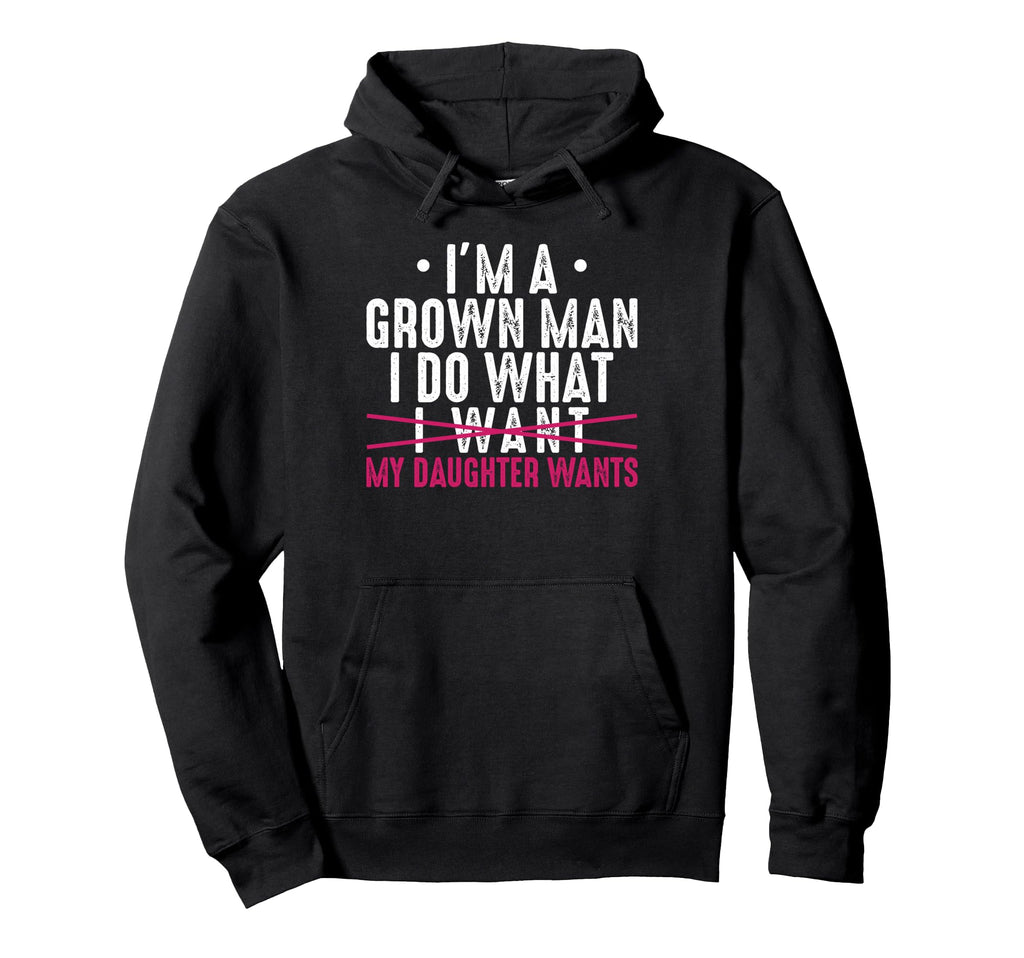 Im Grown I Do What My Daughter Wants Hoodie - Custom Art Print for Adults - T-Shirt, Sweatshirt, Hoodie