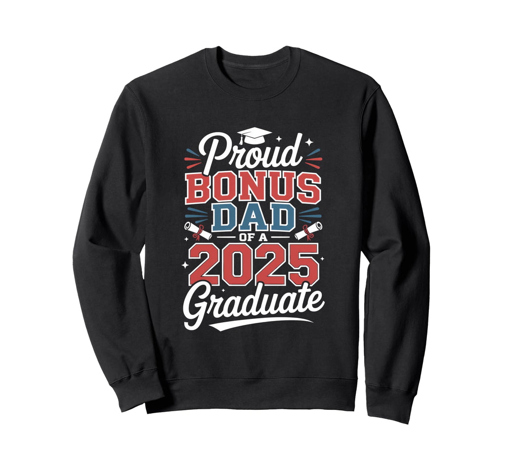 Proud Bonus Dad 2025 Graduate Father Sweatshirt - Graphic Print Unisex - T-Shirt, Sweatshirt, Hoodie