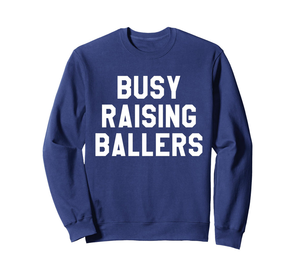 Busy Raising Ballers Mens Womens I Sweatshirt - Streetwear Style Men Women - T-Shirt, Sweatshirt, Hoodie