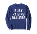 Busy Raising Ballers Mens Womens I Sweatshirt - Streetwear Style Men Women - T-Shirt, Sweatshirt, Hoodie