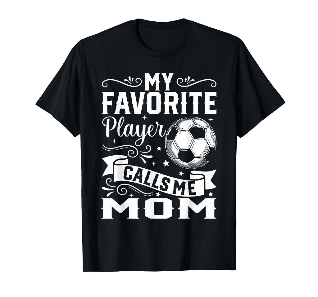 My Favorite Player Calls Me Mom Soccer T-Shirt - Graphic Print Unisex - T-Shirt, Sweatshirt, Hoodie