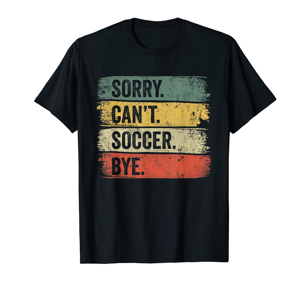 Sorry Cant Soccer Bye T-Shirt - Streetwear Style Unisex - T-Shirt, Sweatshirt, Hoodie