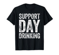 Support Day Drinking Funny Drinking T-Shirt - Casual Everyday Wear Unisex - T-Shirt, Sweatshirt, Hoodie