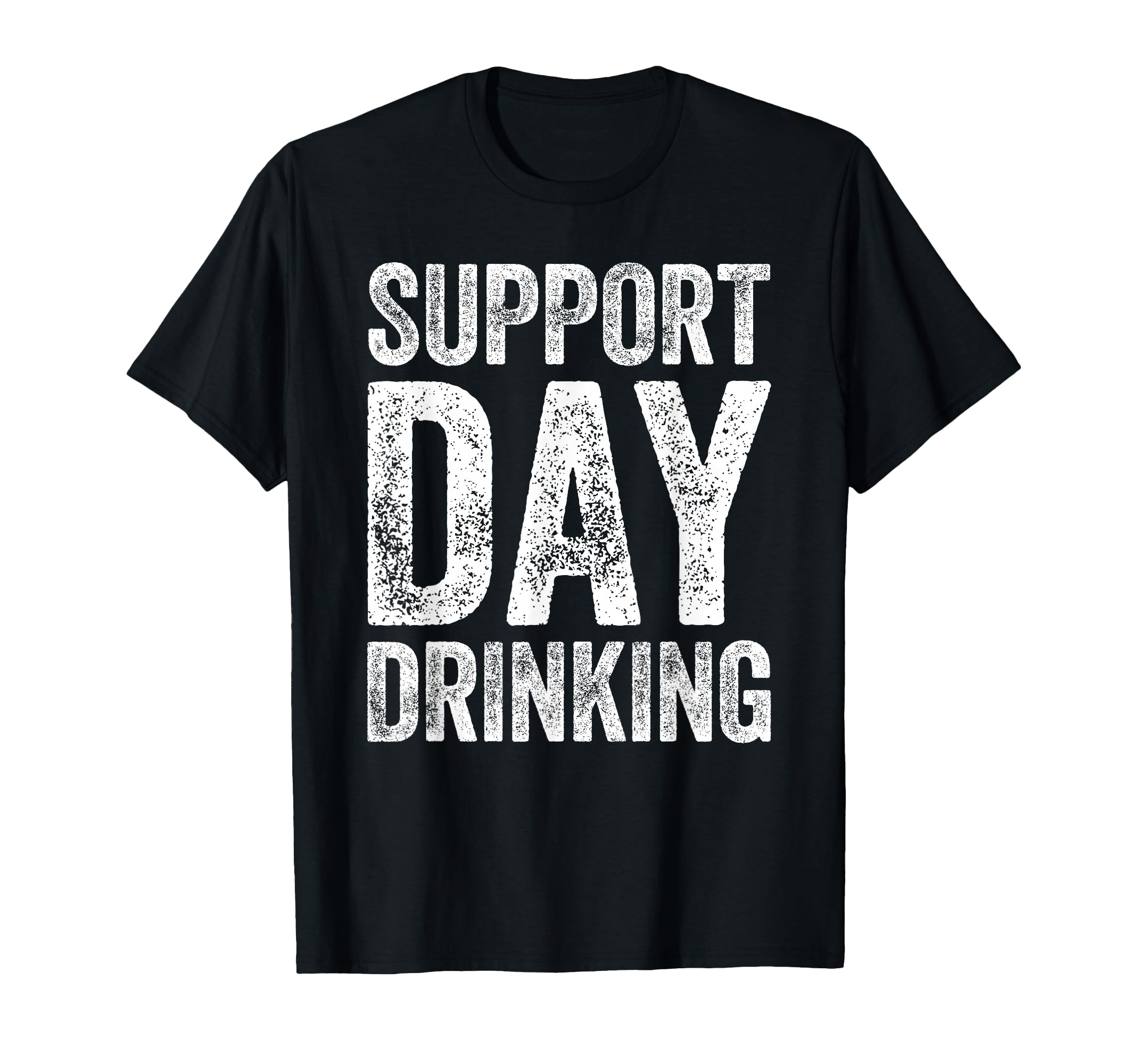 Support Day Drinking Funny Drinking T-Shirt - Casual Everyday Wear Unisex - T-Shirt, Sweatshirt, Hoodie