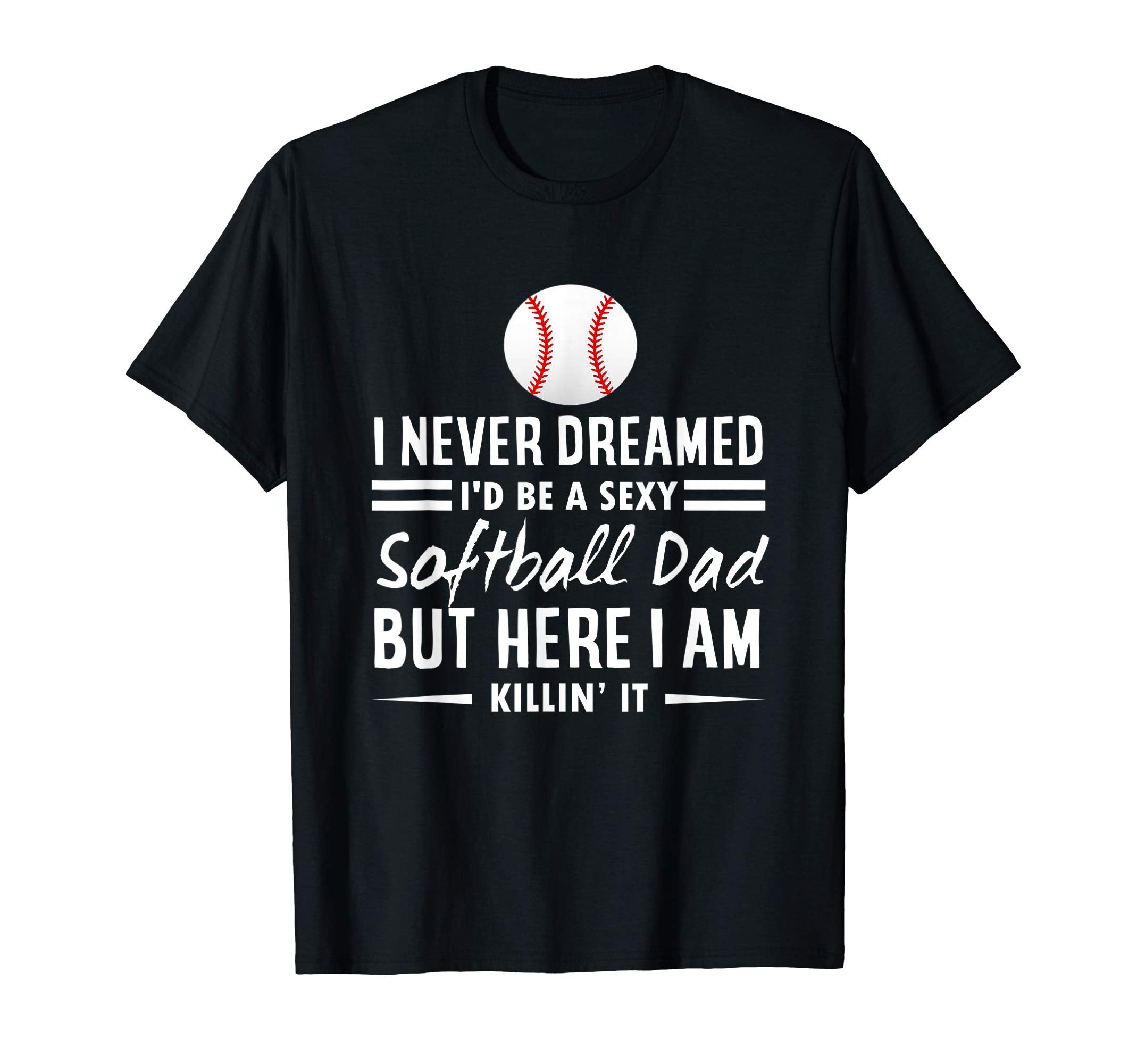 Mens I Never Dreamed Id Be Sexy T-Shirt - Fun Novelty Design for Adults - T-Shirt, Sweatshirt, Hoodie