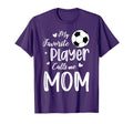 My Favorite Player Calls Me Mom T-Shirt - Casual Everyday Wear Men Women - T-Shirt, Sweatshirt, Hoodie
