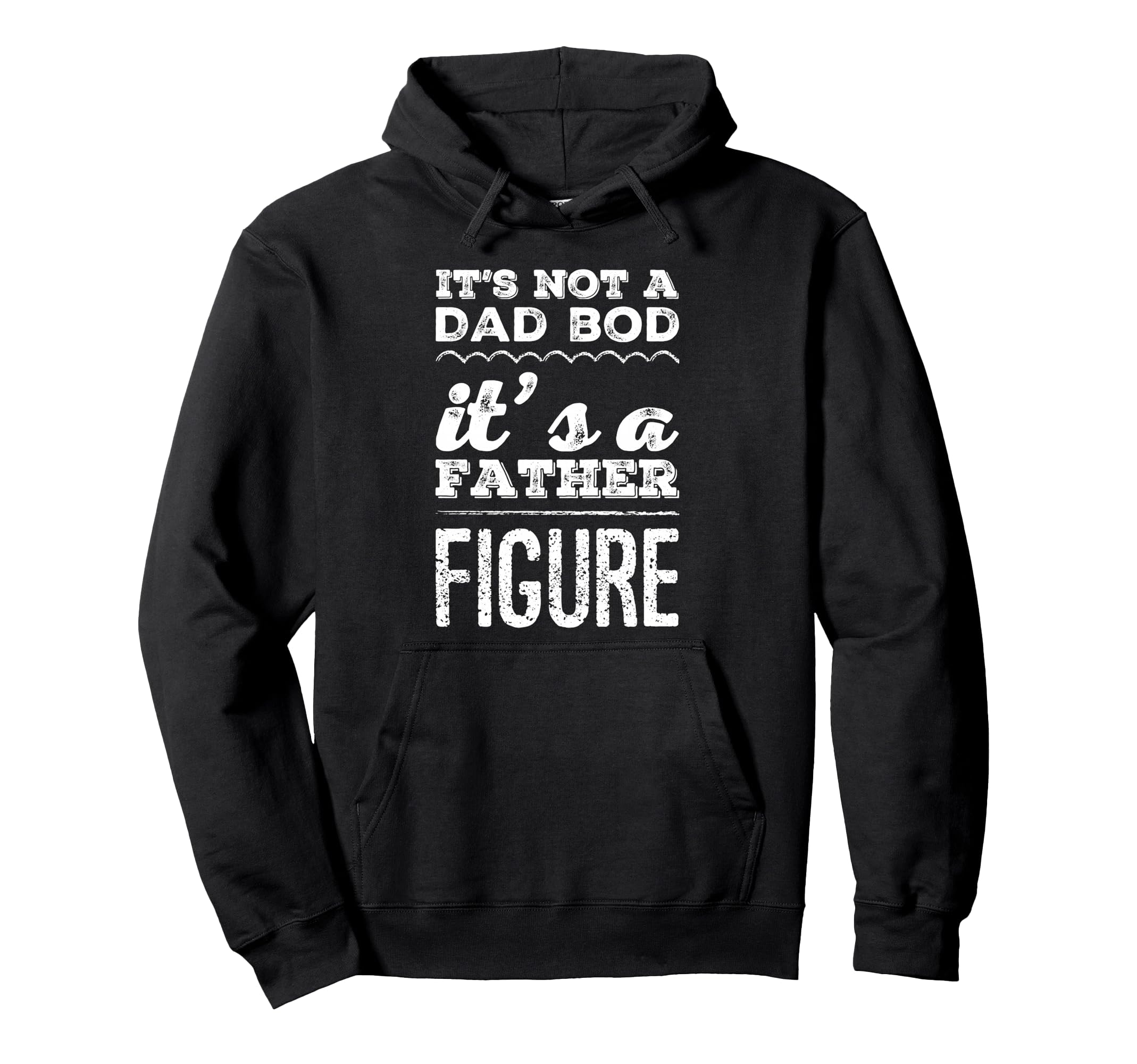 Its Not Dad Bod Its Father Figure Hoodie - Fun Novelty Design Men Women - T-Shirt, Sweatshirt, Hoodie