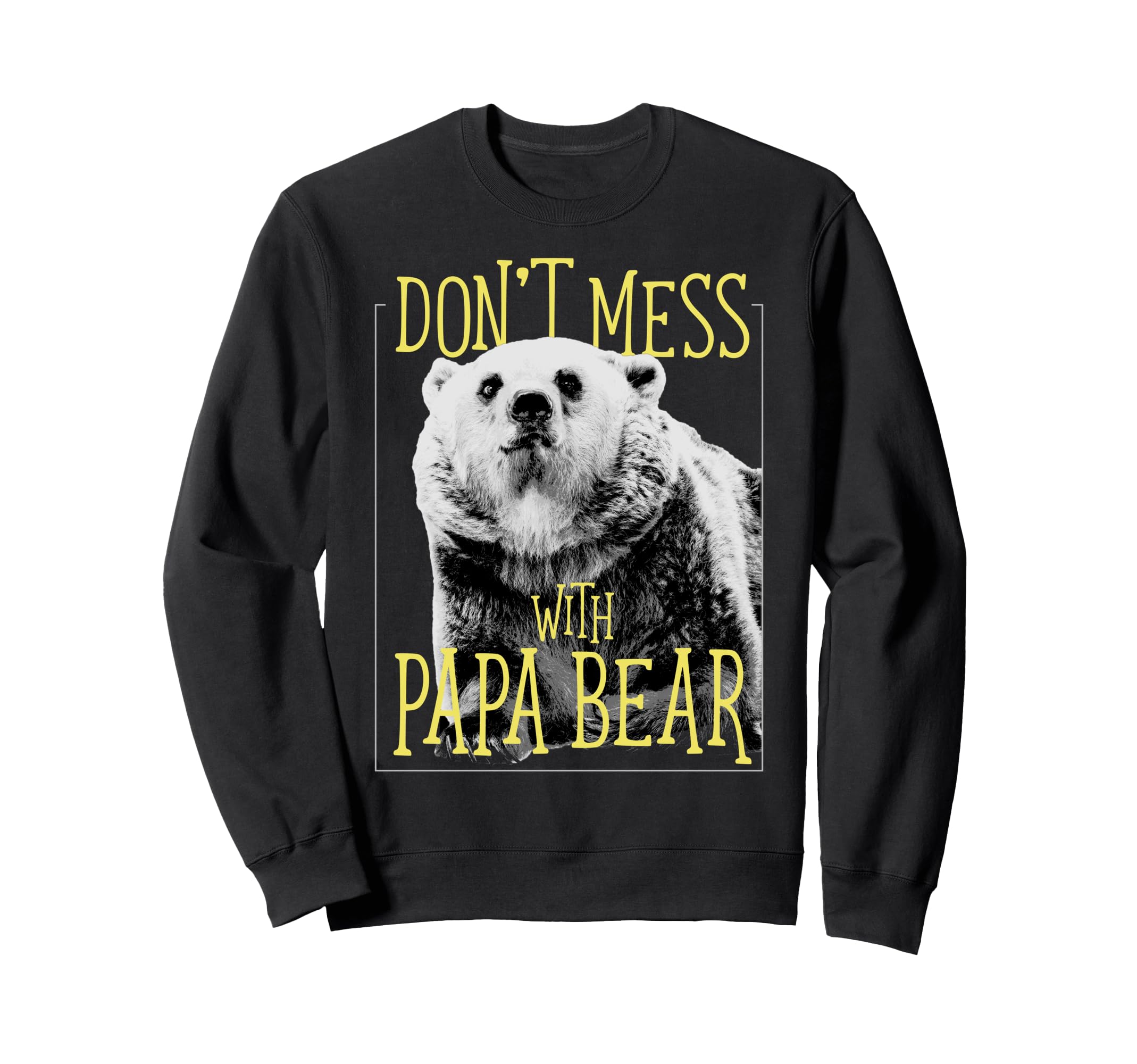 Dont Mess Papa Bear Dad Sweatshirt - Novelty Apparel Men Women - T-Shirt, Sweatshirt, Hoodie