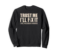 Trust Me Ill Fix It Later Sweatshirt - Casual Everyday Wear Men Women - T-Shirt, Sweatshirt, Hoodie